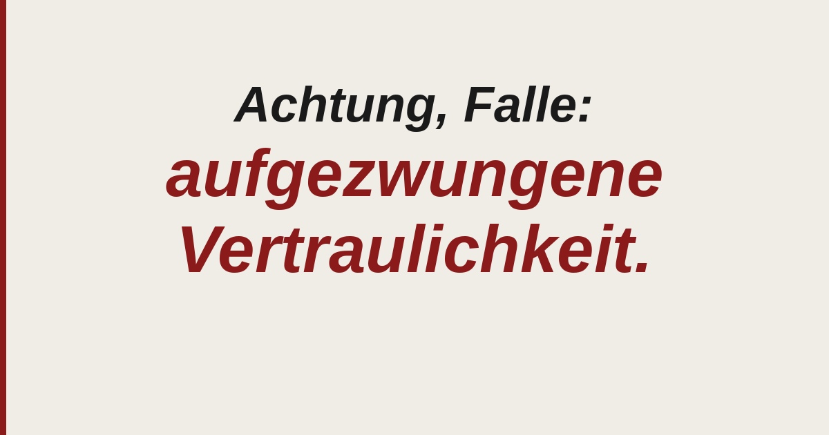 Die aufgezwungene Vertraulichkeit – wie Führungskräfte in eine Falle tappen